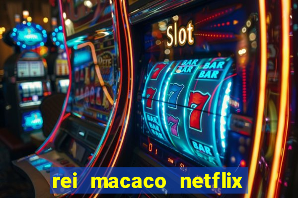 rei macaco netflix 3 temporada